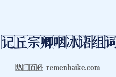 记丘宗卿咽冰语组词是什么意思的图片